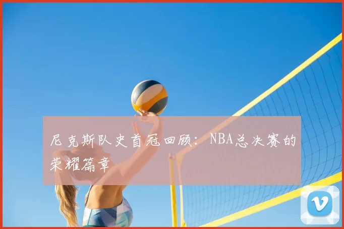 尼克斯队史首冠回顾:NBA总决赛的荣耀篇章