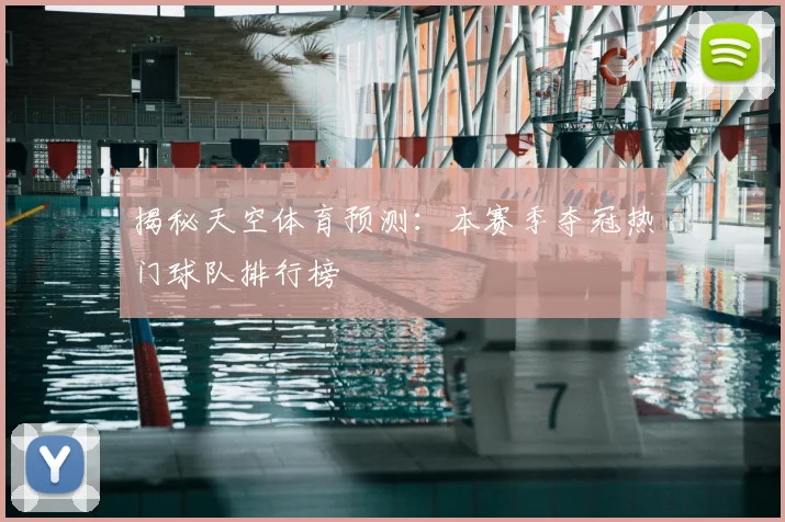 揭秘天空体育预测:本赛季夺冠热门球队排行榜